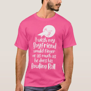 Bowling Bowler Funny I Wish My Boyfriend Would Fin T-Shirt