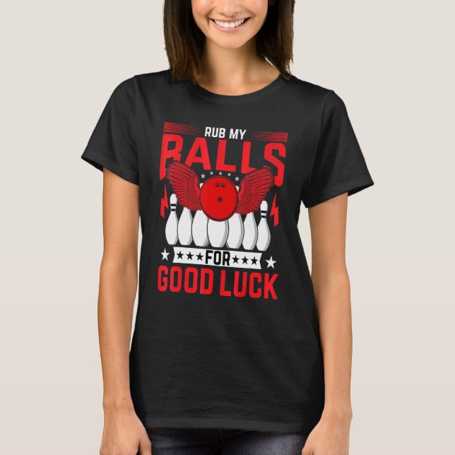 Bowling  Bowler  Rub My Balls for Good Luck Bowlin T-Shirt (Front)
