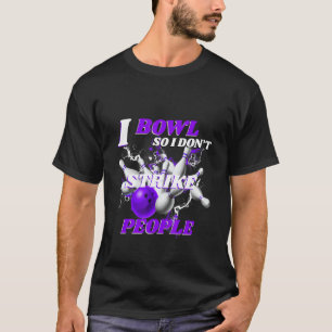 Bowling Bowlers Pun I Bowl So I Don't Strike Peo T-Shirt