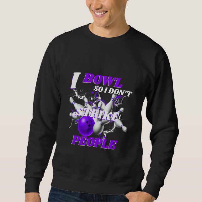 Bowling Bowlers Pun I Bowl So I Don't Strike Peopl Sweatshirt (Front)