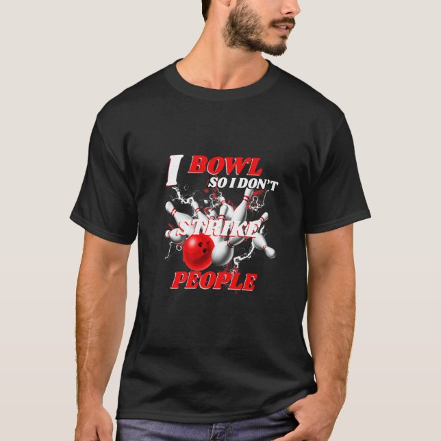 Bowling Bowlers Pun I Bowl So I Don't Strike Peopl T-Shirt (Front)