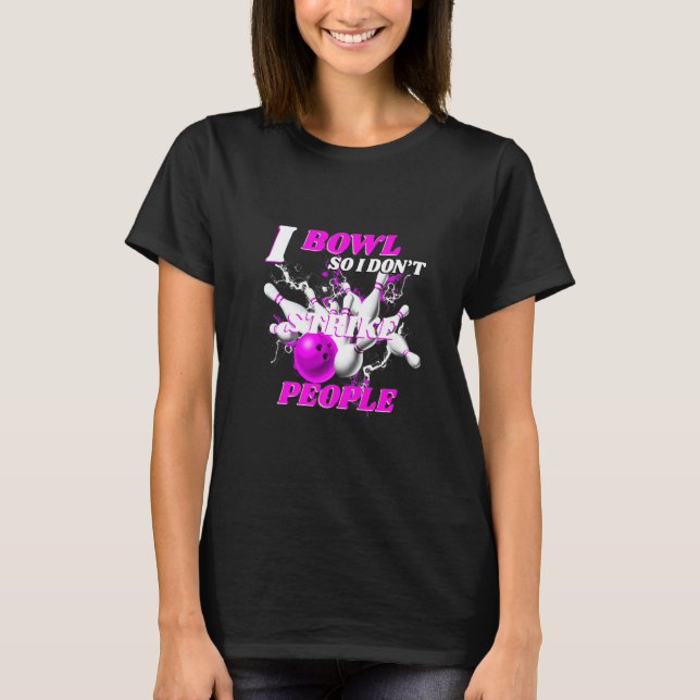 Bowling Bowlers Pun I Bowl So I Don't Strike Peopl T-Shirt (Front)