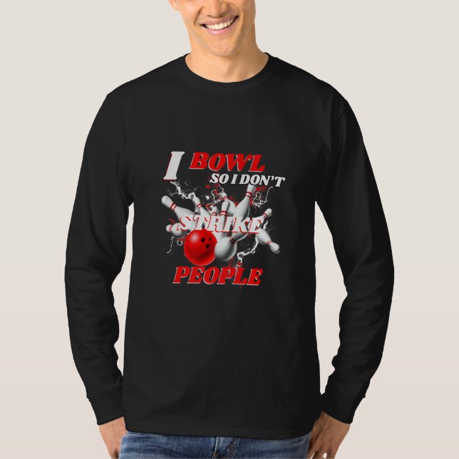 Bowling Bowlers Pun I Bowl So I Don't Strike Peopl T-Shirt (Front)