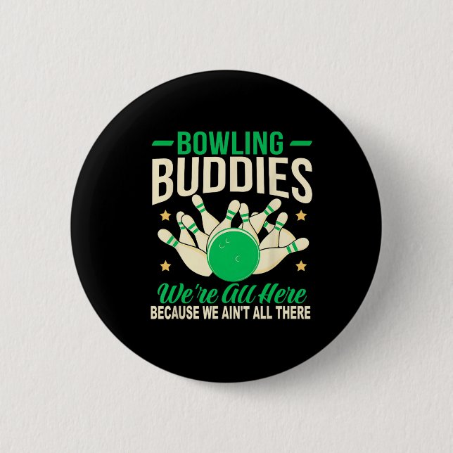 Bowling Buddies We Ain't All There Funny Bowling T Button (Front)