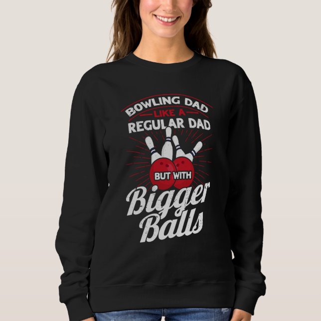 Bowling Dad Like A Regular Dad But With Bigger Bal Sweatshirt (Front)
