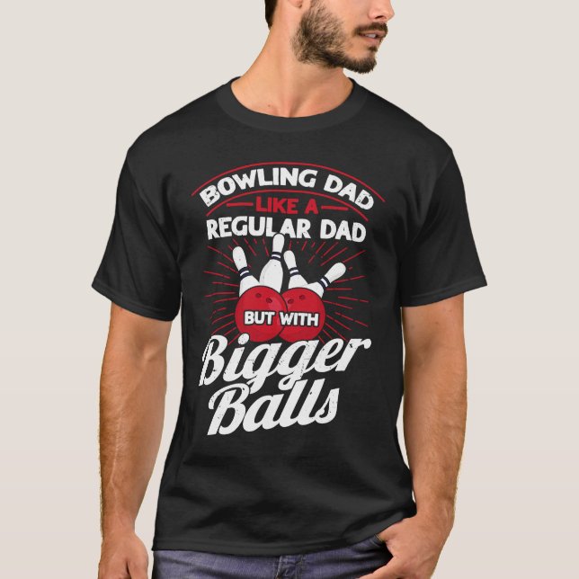 Bowling Dad Like A Regular Dad But With Bigger Bal T-Shirt (Front)