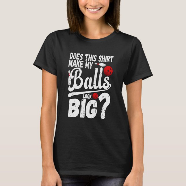 Bowling Does This  Make My Balls Look Big 1 T-Shirt (Front)