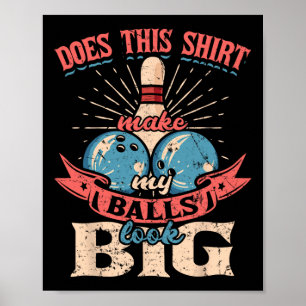 Bowling Does This Shirt Make My Look Big 1 Poster
