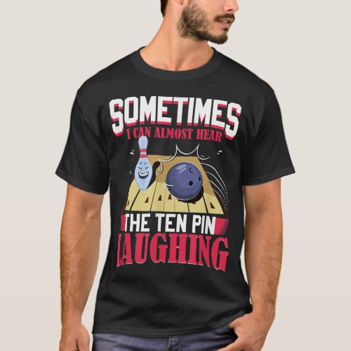 bowling gifts i can almost hear the ten pin laughi T_Shirt
