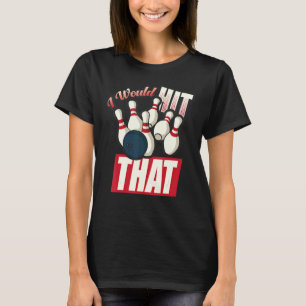 Bowling I'd Hit That Ten Pin Bowling Fan T-Shirt