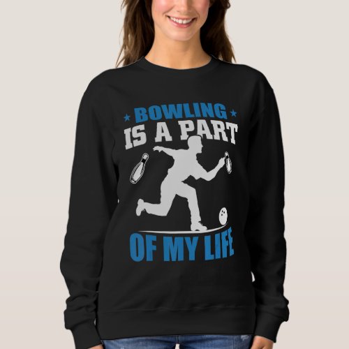 Bowling Is A Part Of My Life Bowling Bowler Sweatshirt