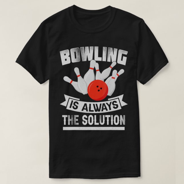 Bowling Is Always the Solution  Funny Bowling Love T-Shirt (Design Front)