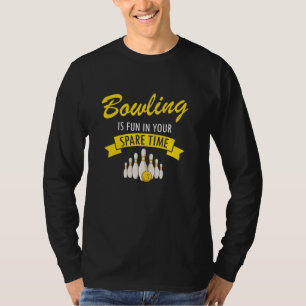 Bowling Is Fun In Your Spare Time Bowler Sport Pla T-Shirt