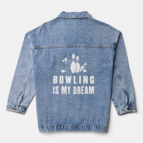 Bowling Is My Dream For Bowlers And Bowling Teams  Denim Jacket