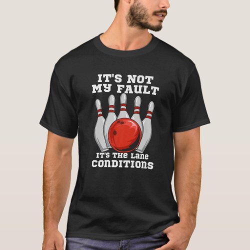 Bowling Its Not My Fault Its The Lane Conditions T_Shirt