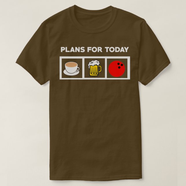 Bowling Lover Plans For Today Coffee Beer Bowling  T-Shirt (Design Front)
