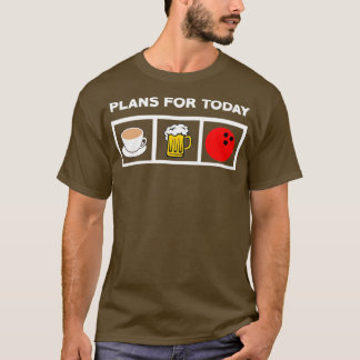 Bowling Lover Plans For Today Coffee Beer Bowling T-Shirt