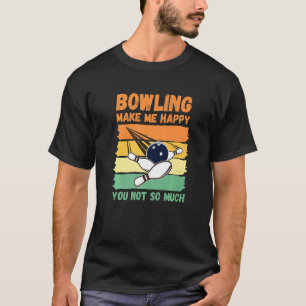 Bowling Make Me Happy You Not So Much   T-Shirt