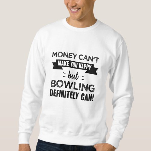 Bowling makes you happy gift sweatshirt