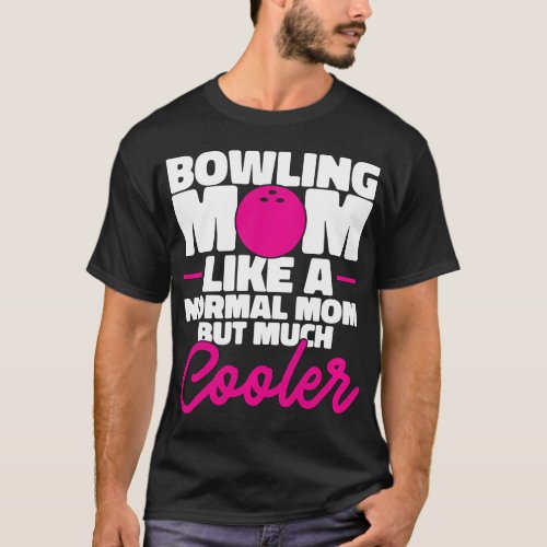 Bowling Mom Like A Normal Mom But Much Cooler Bowl T_Shirt