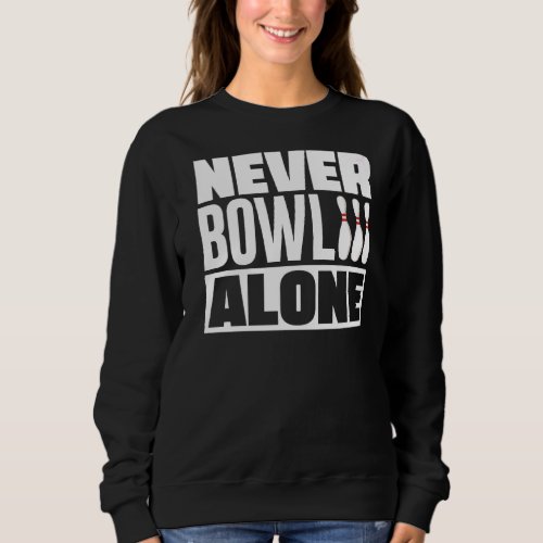 Bowling Never Bowl Alone Bowler Sweatshirt
