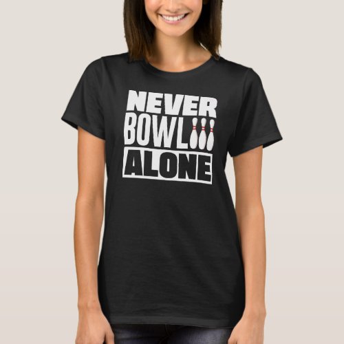 Bowling Never Bowl Alone Bowler T_Shirt
