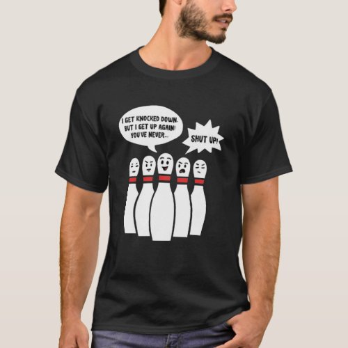 Bowling Pin Sings I Get Knocked Down But Annoys Ot T_Shirt