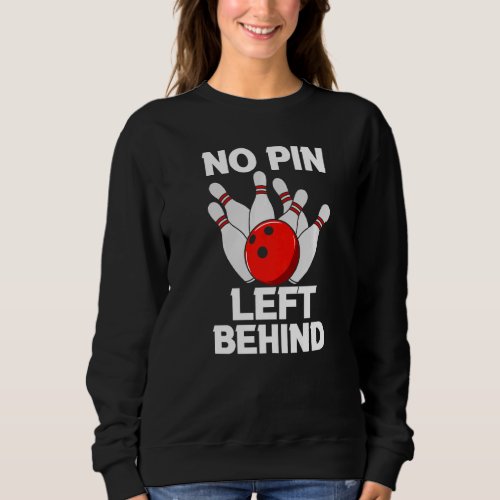 Bowling Player For Bowler  No Pin Left Behind Sweatshirt