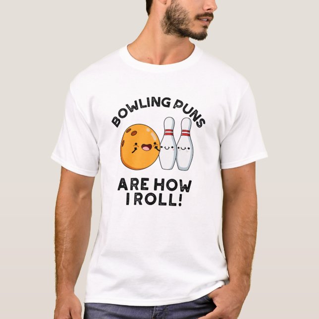 Bowling Puns Are How I Roll Funny Sports Pun T-Shirt (Front)
