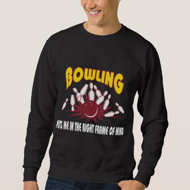 Bowling Puts Me In The Right Frame Of Mind Sweatshirt (Front)