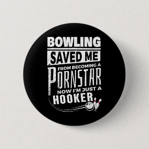 Bowling Saved Me From Becoming Pourn Star Funny Me Button