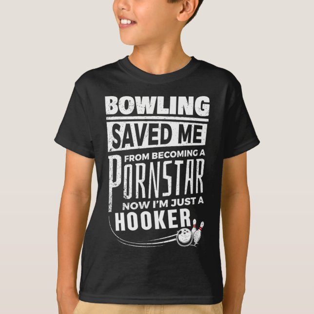 Bowling Saved Me From Becoming Pourn Star Funny Me T-Shirt (Front)