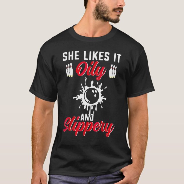 Bowling  She Likes It Oily And Slipper Bowler T-Shirt (Front)