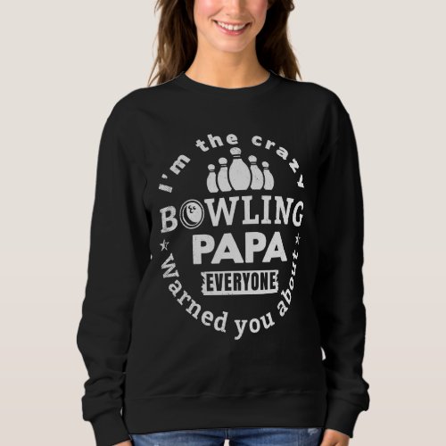 Bowling sports crazy PAPA warned you about funny m Sweatshirt