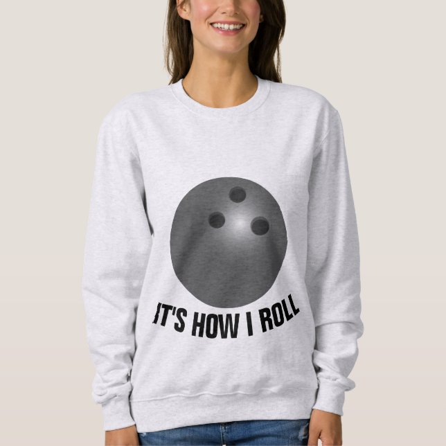 BOWLING T-Shirts, IT'S HOW I ROLL Sweatshirt (Front)