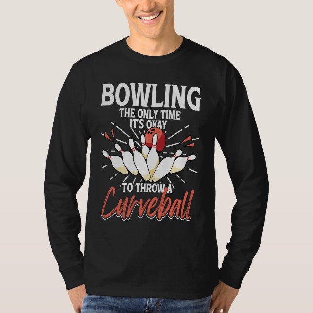 Bowling The Only Time It's Okay To Throw A Curveba T-Shirt (Front)