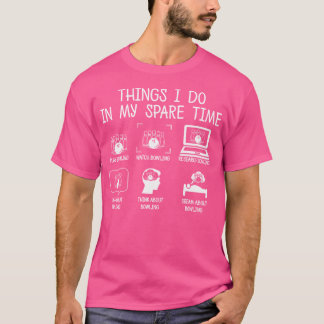 Bowling Things I Do In My Spare Time Funny Bowler T-Shirt