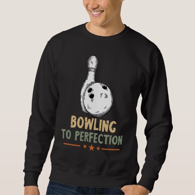 Bowling To Perfection Bowling Pin Bowler Strike Bo Sweatshirt (Front)