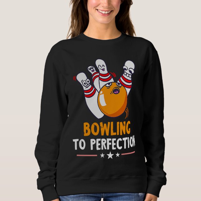 Bowling To Perfection Funny Bowling Bowler Strike  Sweatshirt (Front)