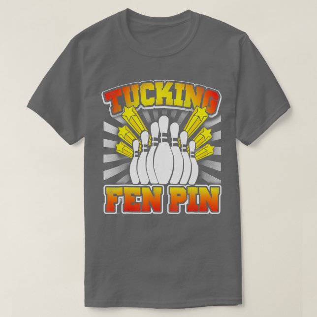 Bowling Tucking Fen Pin Funny T T-Shirt (Design Front)