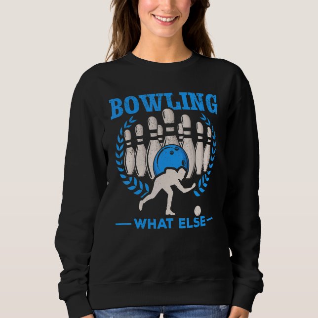 Bowling What Else Bowling Skittles Bowling Bowler Sweatshirt (Front)