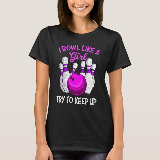 Bowling women I Bowl like a Girl try to Keep up Bo T-Shirt (Front)
