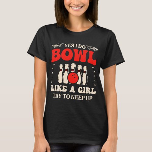 Bowling Yes I Do Bowl Like A Girl Try To Keep Up B T_Shirt