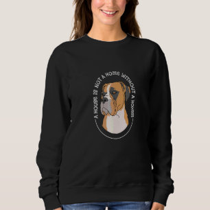 Boxer A House Is Not A Home Without A Boxer Dog   Sweatshirt