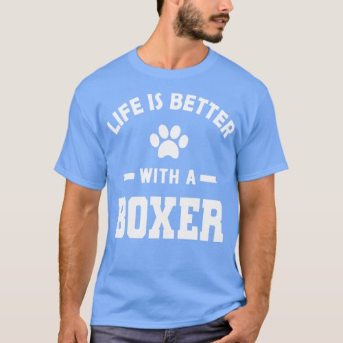 Boxer Dog Life is better with a boxer T_Shirt