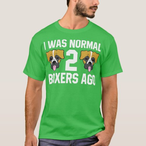 Boxer Dog Owner I Was Normal 2 Boxers Ago  T_Shirt