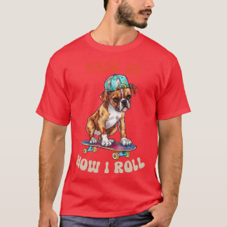 Boxer Dog This Is How I Roll T-Shirt
