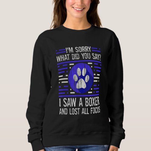 Boxer Dog What Did You Say I Lost All Focus Sweatshirt
