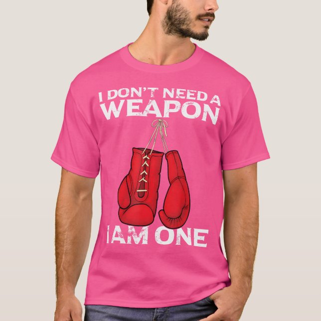 Boxing Gloves I Don'T Need A Weapon Combat Boxer T-Shirt (Front)
