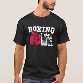 boxing is about hunger boxing quotes funny T-Shirt